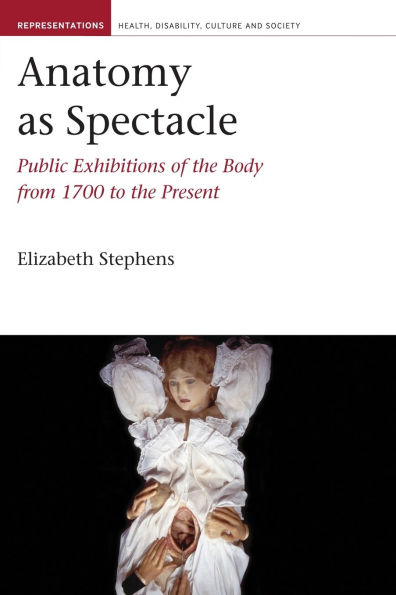 Anatomy as Spectacle: Public Exhibitions of the Body from 1700 to the Present