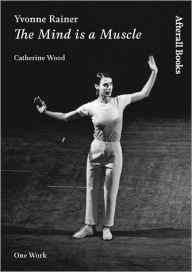 Title: Yvonne Rainer: The Mind is a Muscle, Author: Catherine Wood