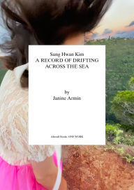 Title: Sung Hwan Kim: A Record of Drifting Across the Sea, Author: Janine Armin