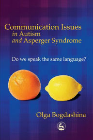 Title: Communication Issues in Autism and Asperger Syndrome: Do we speak the same language?, Author: Olga Bogdashina