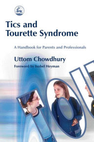 Title: Tics and Tourette Syndrome: A Handbook for Parents and Professionals, Author: Uttom Chowdhury