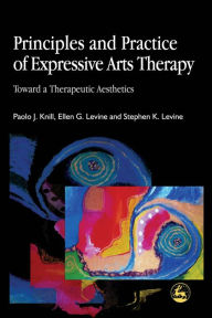 Title: Principles and Practice of Expressive Arts Therapy: Toward a Therapeutic Aesthetics, Author: Stephen K. Levine