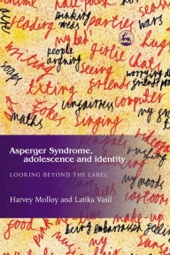 Title: Asperger Syndrome, Adolescence, and Identity: Looking Beyond the Label, Author: Latika Vasil