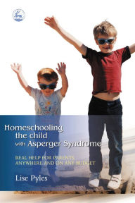 Title: Homeschooling the Child with Asperger Syndrome: Real Help for Parents Anywhere and On Any Budget, Author: Lise Pyles