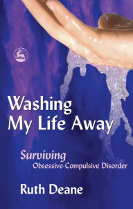 Title: Washing My Life Away: Surviving Obsessive-Compulsive Disorder, Author: Ruth Deane