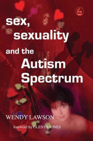 Title: Sex, Sexuality and the Autism Spectrum, Author: Wendy Lawson