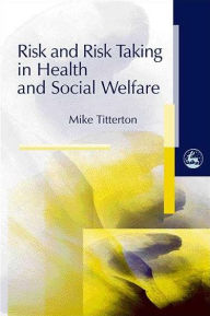 Title: Risk and Risk Taking in Health and Social Welfare, Author: Mike Titterton