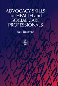 Title: Advocacy Skills for Health and Social Care Professionals, Author: Neil Bateman