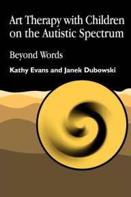 Title: Art Therapy with Children on the Autistic Spectrum: Beyond Words, Author: Kathy Evans