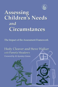 Title: Assessing Children's Needs and Circumstances: The Impact of the Assessment Framework, Author: Steve Walker