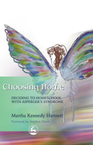 Title: Choosing Home: Deciding to Homeschool with Asperger's Syndrome, Author: Stephen Shore
