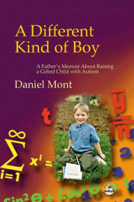 Title: A Different Kind of Boy: A Father's Memoir About Raising a Gifted Child with Autism, Author: Dan Mont