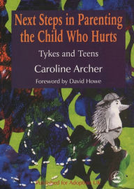 Title: Next Steps in Parenting the Child Who Hurts: Tykes and Teens, Author: Caroline Archer
