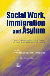 Title: Social Work, Immigration and Asylum: Debates, Dilemmas and Ethical Issues for Social Work and Social Care Practice, Author: Debra Hayes