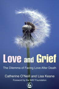 Title: Love and Grief: The Dilemma of Facing Love After Death, Author: Catherine O\''Neill