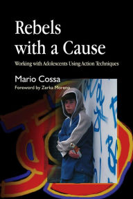 Title: Rebels with a Cause: Working with Adolescents Using Action Techniques, Author: Mario Cossa