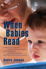 Title: When Babies Read: A Practical Guide to Helping Young Children with Hyperlexia, Asperger Syndrome and High-Functioning Autism, Author: Audra Jensen