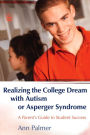 Realizing the College Dream with Autism or Asperger Syndrome: A Parent's Guide to Student Success