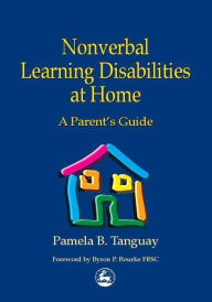 Title: Nonverbal Learning Disabilities at Home: A Parent's Guide, Author: Pamela Tanguay