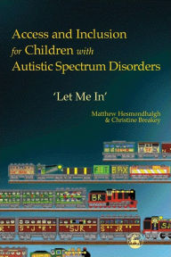 Title: Access and Inclusion for Children with Autistic Spectrum Disorders: Let Me In', Author: Christine Breakey