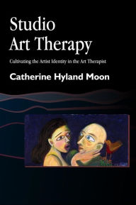 Title: Studio Art Therapy: Cultivating the Artist Identity in the Art Therapist, Author: Catherine Hyland Moon