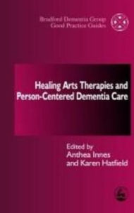 Title: Healing Arts Therapies and Person-Centred Dementia Care, Author: Anthea Innes