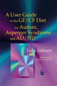 Title: A User Guide to the GF/CF Diet for Autism, Asperger Syndrome and AD/HD, Author: Luke Jackson