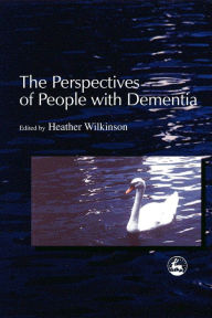 Title: The Perspectives of People with Dementia: Research Methods and Motivations, Author: Heather Wilkinson