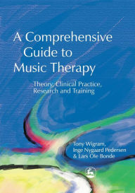 Title: A Comprehensive Guide to Music Therapy: Theory, Clinical Practice, Research and Training, Author: Lars Ole Bonde