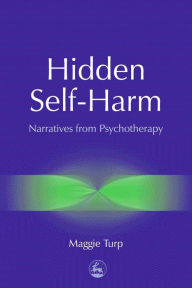 Title: Hidden Self-Harm: Narratives from Psychotherapy, Author: Maggie Turp