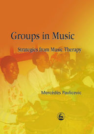 Title: Groups in Music: Strategies from Music Therapy, Author: Mercedes Pavlicevic