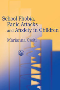 Title: School Phobia, Panic Attacks and Anxiety in Children, Author: Marianna Csoti