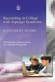 Title: Succeeding in College with Asperger Syndrome: A student guide, Author: Michael Fitzgerald