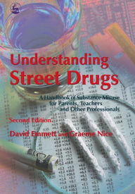 Title: Understanding Street Drugs: A Handbook of Substance Misuse for Parents, Teachers and Other Professionals Second Edition, Author: David Emmett