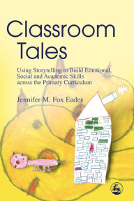 Title: Classroom Tales: Using Storytelling to Build Emotional, Social and Academic Skills across the Primary Curriculum, Author: Jennifer Eades