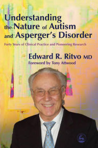 Title: Understanding the Nature of Autism and Asperger's Disorder: Forty Years of Clinical Practice and Pioneering Research, Author: Edward R Ritvo
