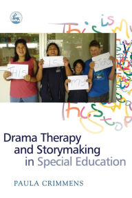 Title: Drama Therapy and Storymaking in Special Education, Author: Paula Crimmens