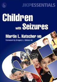 Title: Children with Seizures: A Guide for Parents, Teachers, and Other Professionals, Author: Martin L. Kutscher