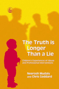 Title: The Truth is Longer Than a Lie: Children's Experiences of Abuse and Professional Interventions, Author: Chris Goddard