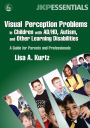 Visual Perception Problems in Children with AD/HD, Autism, and Other Learning Disabilities: A Guide for Parents and Professionals