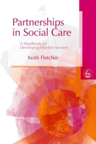 Title: Partnerships in Social Care: A Handbook for Developing Effective Services, Author: Keith Fletcher