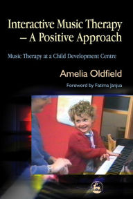 Title: Interactive Music Therapy - A Positive Approach: Music Therapy at a Child Development Centre, Author: Amelia Oldfield