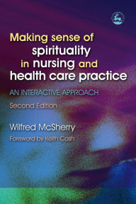 Title: Making Sense of Spirituality in Nursing and Health Care Practice: An Interactive Approach Second Edition, Author: Wilf McSherry