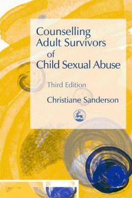 Title: Counselling Adult Survivors of Child Sexual Abuse: Third Edition, Author: Christiane Sanderson