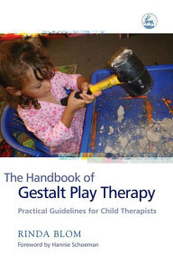 Title: The Handbook of Gestalt Play Therapy: Practical Guidelines for Child Therapists, Author: Rinda Blom