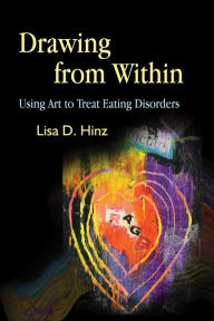 Title: Drawing from Within: Using Art to Treat Eating Disorders, Author: Lisa Hinz