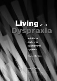Title: Living with Dyspraxia: A Guide for Adults with Developmental Dyspraxia - Revised Edition, Author: Mary Colley