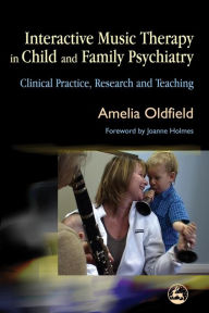 Title: Interactive Music Therapy in Child and Family Psychiatry: Clinical Practice, Research and Teaching, Author: Amelia Oldfield