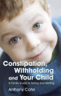 Constipation, Withholding and Your Child: A Family Guide to Soiling and Wetting