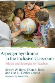 Title: Asperger Syndrome in the Inclusive Classroom: Advice and Strategies for Teachers, Author: Stacey W. Betts